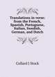 Translations in verse: from the French, Spanish, Portuguese, Italian, Swedish, German, and Dutch, Collard J Stock 