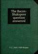 The Bacon-Shakspere question answered, C C. 1841-1929 Stopes 
