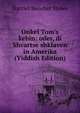 Onkel Tom's kebin: oder, di Shvartse shklaven in Amerika (Yiddish Edition), Harriet Beecher-Stowe 
