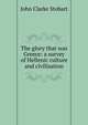 The glory that was Greece: a survey of Hellenic culture and civilisation, John Clarke Stobart 