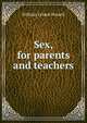 Sex, for parents and teachers, William Leland Stowell 