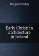 Early Christian architecture in Ireland, Margaret Stokes 