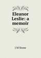 Eleanor Leslie: a memoir, J M Stone 