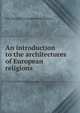 An introduction to the architectures of European religions, Ian Bernard Stoughton Holbourn 