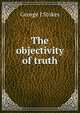 The objectivity of truth, George J Stokes 