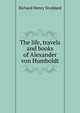 The life, travels and books of Alexander von Humboldt, Stoddard, Richard Henry, 1825-1903 