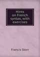 Hints on French syntax, with exercises, Francis Storr 