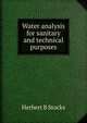 Water analysis for sanitary and technical purposes, Herbert B Stocks 