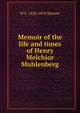 Memoir of the life and times of Henry Melchior Muhlenberg, M L. 1820-1870 Stoever 