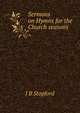 Sermons on Hymns for the Church seasons, J B Stopford 