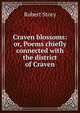 Craven blossoms: or, Poems chiefly connected with the district of Craven, Robert Story 