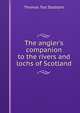 The angler's companion to the rivers and lochs of Scotland, Thomas Tod Stoddart 