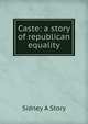 Caste: a story of republican equality, Sidney A Story 