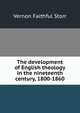 The development of English theology in the nineteenth century, 1800-1860, Vernon Faithful Storr 