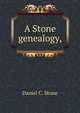 A Stone genealogy,, Daniel C. Stone 