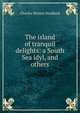 The island of tranquil delights: a South Sea idyl, and others, Charles Warren Stoddard 