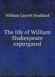 The life of William Shakespeare expurgated, William Leavitt Stoddard 