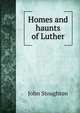 Homes and haunts of Luther, Stoughton, John, 1807-1897 