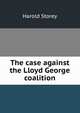 The case against the Lloyd George coalition, Harold Storey 