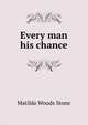 Every man his chance, Matilda Woods Stone 