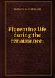 Florentine life during the renaissance;, Walter B. b. 1858 Scaife 