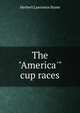 The "America'" cup races, Herbert Lawrence Stone 