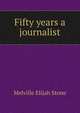 Fifty years a journalist, Melville Elijah Stone 