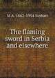 The flaming sword in Serbia and elsewhere, M A. 1862-1954 Stobart 