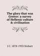 The glory that was Greece: a survey of Hellenic culture & civilisation, J C. 1878-1933 Stobart 