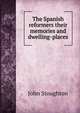 The Spanish reformers their memories and dwelling-places, Stoughton, John, 1807-1897 