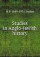 Studies in Anglo-Jewish history, H P. 1849-1931 Stokes 
