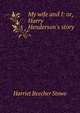 My wife and I: or, Harry Henderson's story, Harriet Beecher-Stowe 