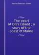 The pearl of Orr's Island ; a story of the coast of Maine, Harriet Beecher-Stowe 