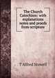 The Church Catechism: with explanations notes and proofs from scripture, T Alfred Stowell 