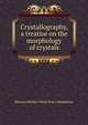Crystallography, a treatise on the morphology of crystals, Mervyn Herbert Nevil Story-Maskelyne 