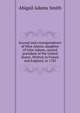Journal and correspondence of Miss Adams, daughter of John Adams, second president of the United States. Written in France and England, in 1785, Abigail Adams Smith 