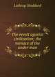 The revolt against civilization; the menace of the under man, Lothrop Stoddard 