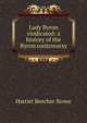Lady Byron vindicated: a history of the Byron controversy, Harriet Beecher-Stowe 