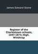 Register of the Charlestown schools, 1847-1873; High. Winthrop, James Edward Stone 