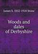 Woods and dales of Derbyshire, James S. 1852-1928 Stone 