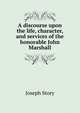 A discourse upon the life, character, and services of the honorable John Marshall, Joseph Story 