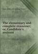 The elementary and complete examiner; or, Candidate's assisant, Isaac [from old catalog] Stone 