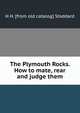 The Plymouth Rocks. How to mate, rear and judge them, H H. [from old catalog] Stoddard 