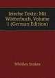 Irische Texte: Mit Worterbuch, Volume 1 (German Edition), Whitley Stokes 