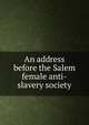 An address before the Salem female anti-slavery society, 