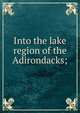 Into the lake region of the Adirondacks;, 