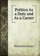 Politics As a Duty and As a Career, Moorfield Storey 