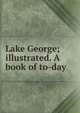 Lake George; illustrated. A book of to-day, 