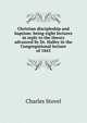 Christian discipleship and baptism: being eight lectures in reply to the theory advanced by Dr. Halley in the Congregational lecture of 1843, Charles Stovel 