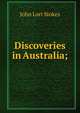 Discoveries in Australia;, John Lort Stokes 